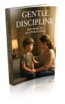 Gentle Discipline: Raise Respectful Kids Without Yelling