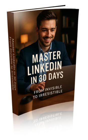 Master LinkedIn in 30 Days: From Invisible to Irresistible