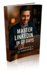 Master LinkedIn in 30 Days: From Invisible to Irresistible